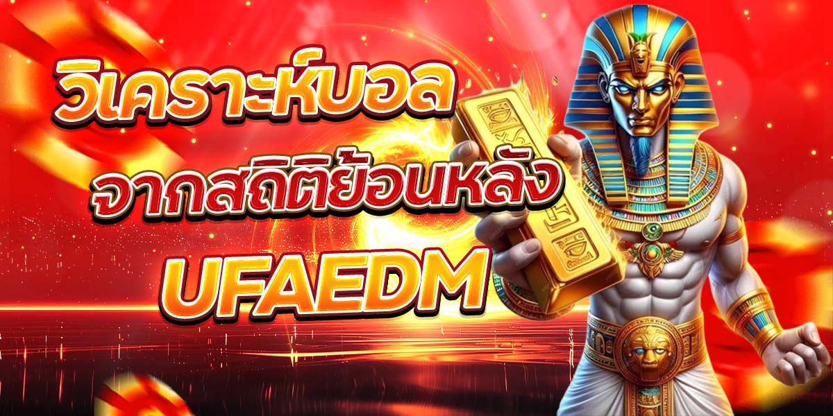 วิเคราะห์บอลจากสถิติย้อนหลัง UFAEDM