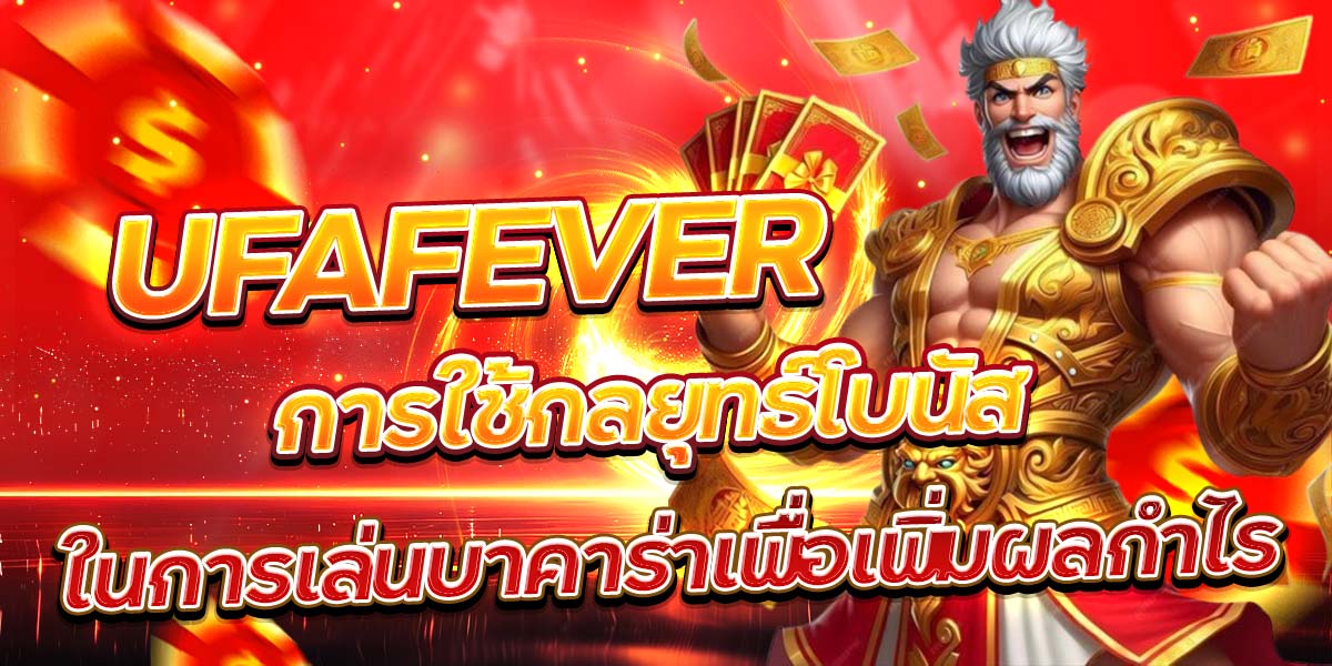 UFAFEVER การใช้กลยุทธ์โบนัสในการเล่นบาคาร่าเพื่อเพิ่มผลกำไร