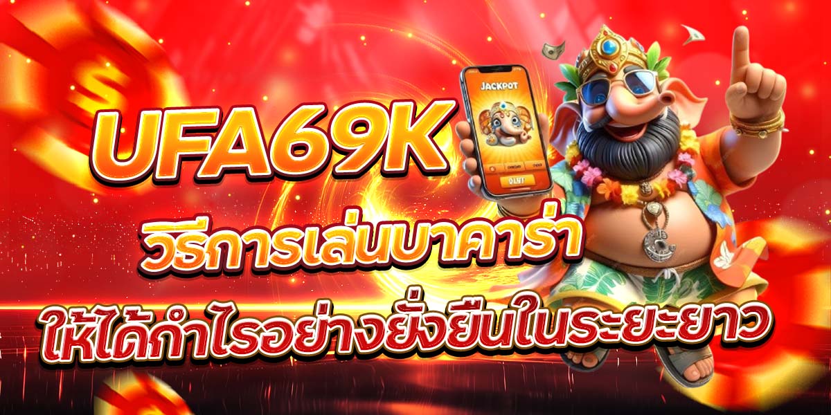 UFA69K วิธีการเล่นบาคาร่าให้ได้กำไรอย่างยั่งยืนในระยะยาว