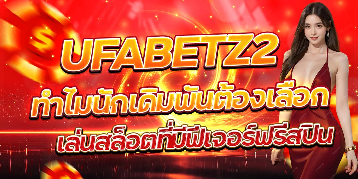 UFABETZ2 ทำไมนักเดิมพันต้องเลือกเล่นสล็อตที่มีฟีเจอร์ฟรีสปิน