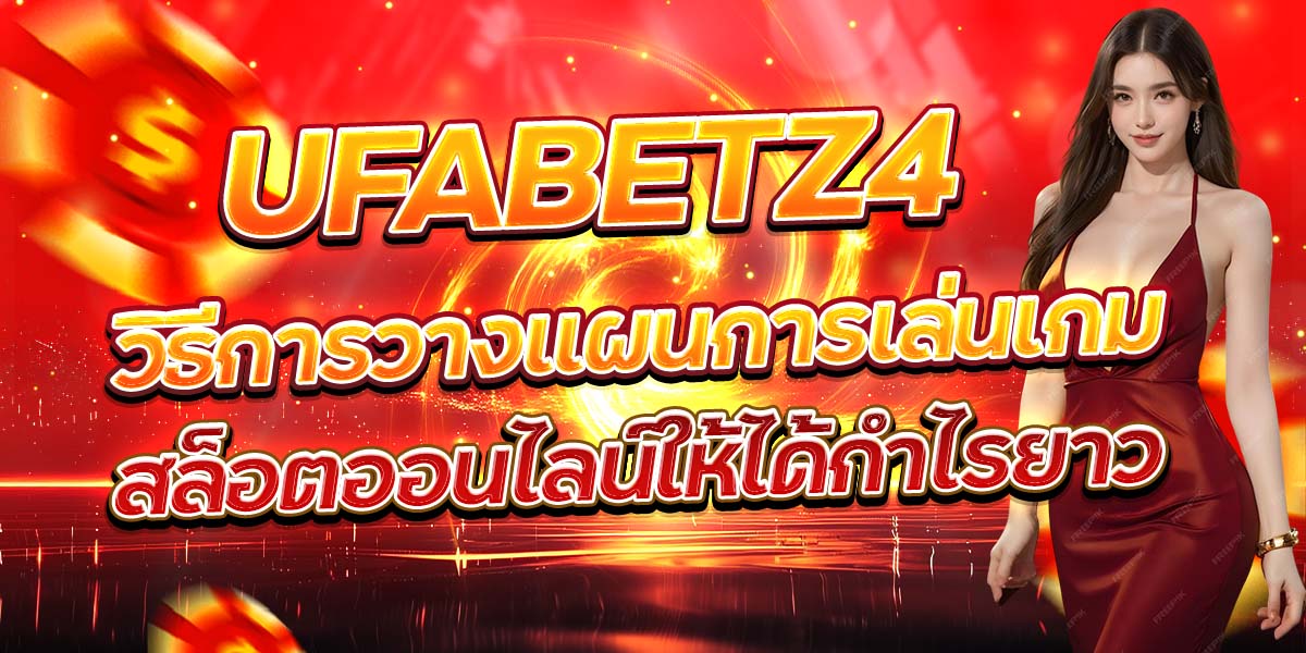 UFABETZ4 วิธีการวางแผนการเล่นเกมสล็อตออนไลน์ให้ได้กำไรยาว
