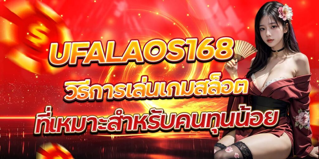 UFALAOS168 วิธีการเล่นเกมสล็อตที่เหมาะสำหรับคนทุนน้อย