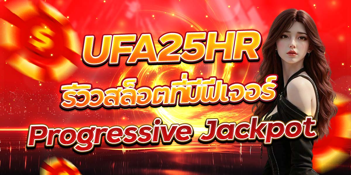 UFA25HR รีวิวสล็อตที่มีฟีเจอร์ Progressive Jackpot
